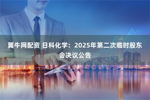 翼牛网配资 日科化学：2025年第二次临时股东会决议公告